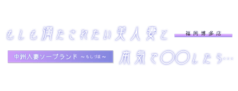 中洲・キャナルシティ周辺　ソープ　中洲人妻ソープ～もしづま～ もしも満たされたい美人妻と本気で○○したら･･･福岡博多店