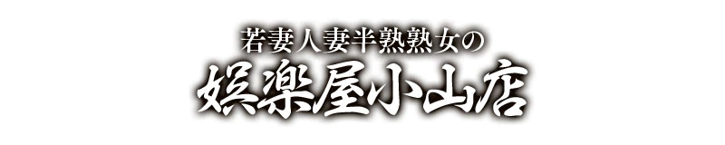 小山・野木町　デリヘル　若妻人妻半熟熟女の娯楽屋小山店